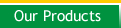 Our Products !